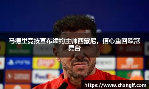 马德里竞技宣布续约主帅西蒙尼，信心重回欧冠舞台