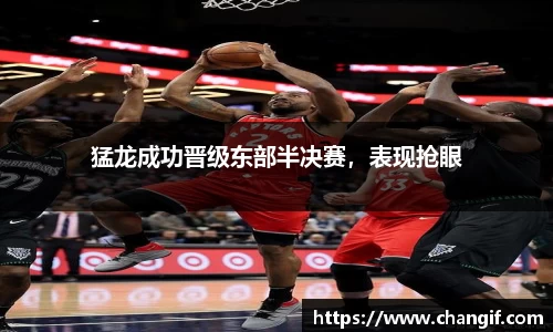 猛龙成功晋级东部半决赛，表现抢眼
