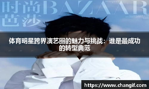 体育明星跨界演艺圈的魅力与挑战：谁是最成功的转型典范