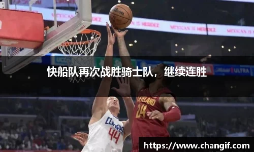 快船队再次战胜骑士队，继续连胜