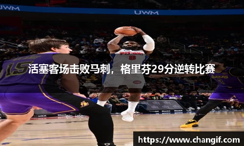 活塞客场击败马刺，格里芬29分逆转比赛