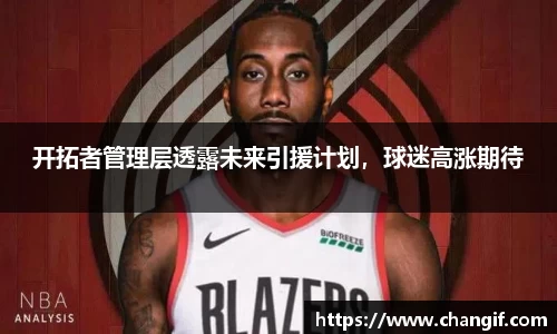 开拓者管理层透露未来引援计划，球迷高涨期待