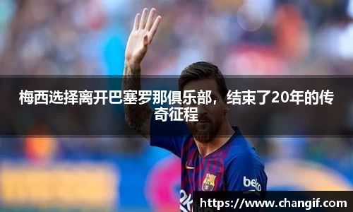 梅西选择离开巴塞罗那俱乐部，结束了20年的传奇征程