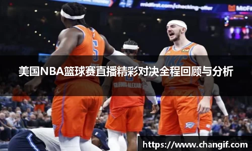 美国NBA篮球赛直播精彩对决全程回顾与分析