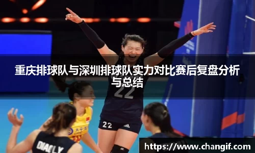 重庆排球队与深圳排球队实力对比赛后复盘分析与总结