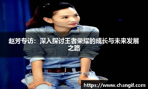 赵芳专访：深入探讨王者荣耀的成长与未来发展之路