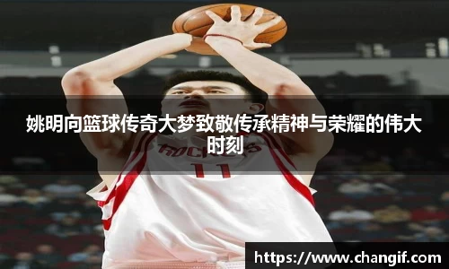 姚明向篮球传奇大梦致敬传承精神与荣耀的伟大时刻