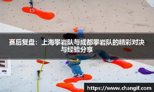 赛后复盘：上海攀岩队与成都攀岩队的精彩对决与经验分享