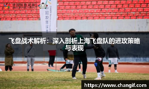 飞盘战术解析：深入剖析上海飞盘队的进攻策略与表现