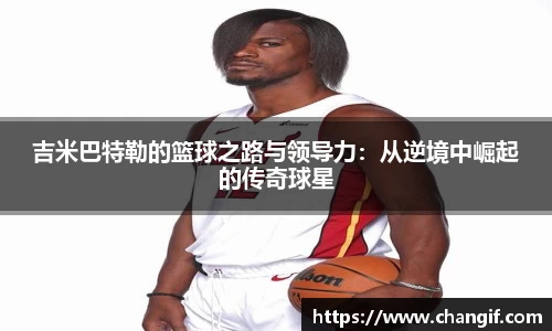 吉米巴特勒的篮球之路与领导力：从逆境中崛起的传奇球星