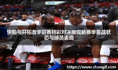 快船与开拓者季前赛精彩对决展现新赛季备战状态与球员表现