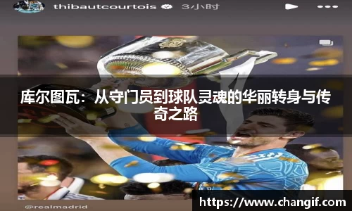 库尔图瓦：从守门员到球队灵魂的华丽转身与传奇之路