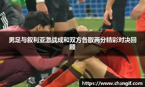 男足与叙利亚激战成和双方各取两分精彩对决回顾