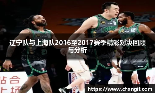 辽宁队与上海队2016至2017赛季精彩对决回顾与分析