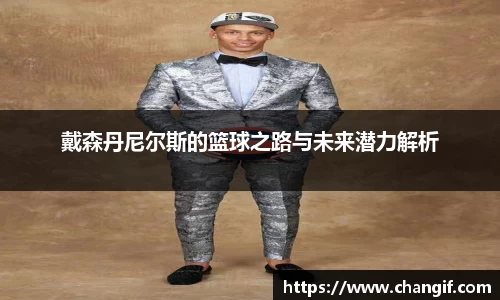 戴森丹尼尔斯的篮球之路与未来潜力解析