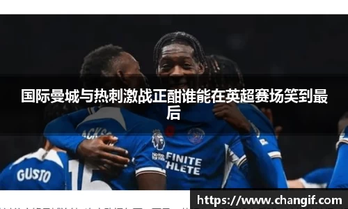 国际曼城与热刺激战正酣谁能在英超赛场笑到最后
