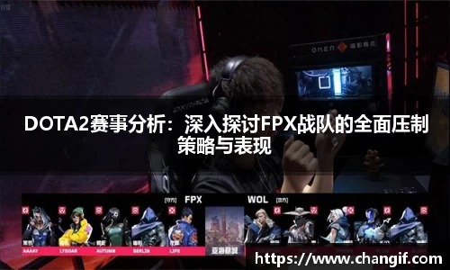 DOTA2赛事分析：深入探讨FPX战队的全面压制策略与表现