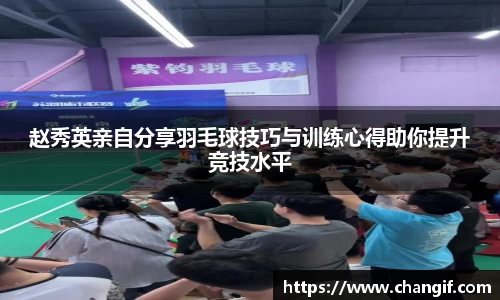 赵秀英亲自分享羽毛球技巧与训练心得助你提升竞技水平
