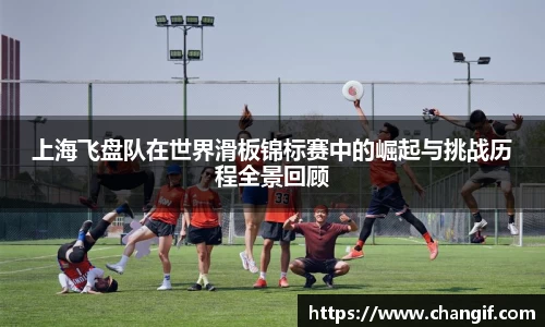 上海飞盘队在世界滑板锦标赛中的崛起与挑战历程全景回顾